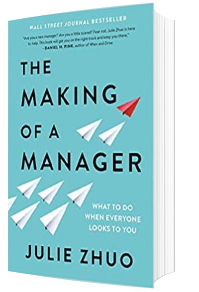 The Making of a Manager: What to Do When Everyone Looks to You by Julie Zhuo