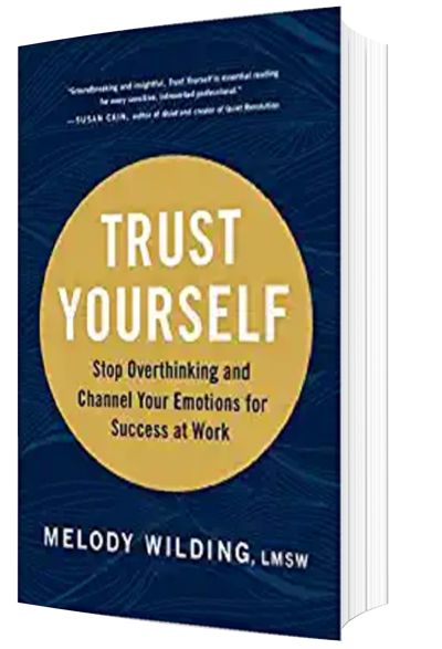 Trust Yourself: Stop Overthinking and Channel Your Emotions for Success at Work by Melody Wilding LMSW