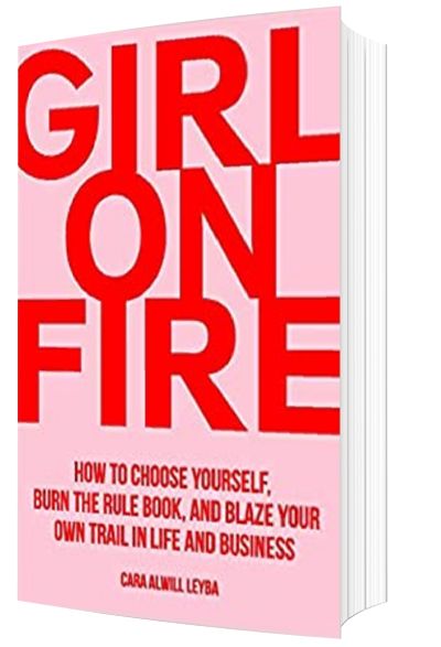 Girl On Fire: How to Choose Yourself, Burn the Rule Book, and Blaze Your Own Trail in Life and Business by Cara Alwill Leyba